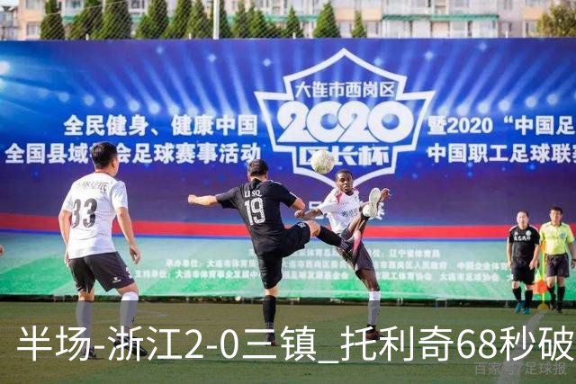 半场-浙江2-0三镇 托利奇68秒破门米特里策无解一条龙